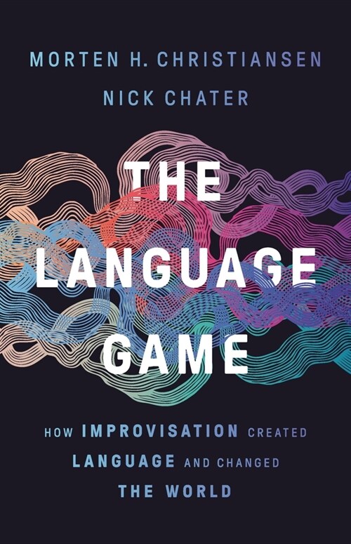 The Language Game: How Improvisation Created Language and Changed the World (Hardcover)