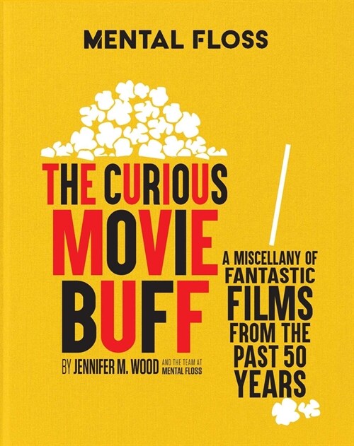 Mental Floss: The Curious Movie Buff: A Miscellany of Fantastic Films from the Past 50 Years (Movie Trivia, Film Trivia, Film History) (Hardcover)