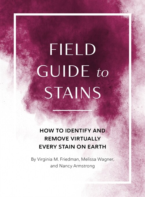 Field Guide to Stains: How to Identify and Remove Virtually Every Stain on Earth (Paperback)