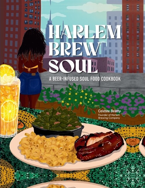 Harlem. Brew. Soul.: A Beer-Infused Soul Food Cookbook Inspired by Harlem and Beyond (Hardcover)
