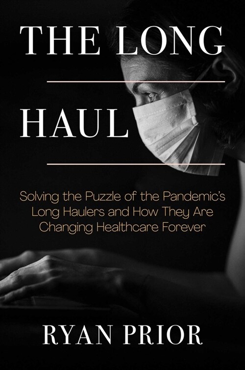 The Long Haul: Solving the Puzzle of the Pandemics Long Haulers and How They Are Changing Healthcare Forever (Hardcover)