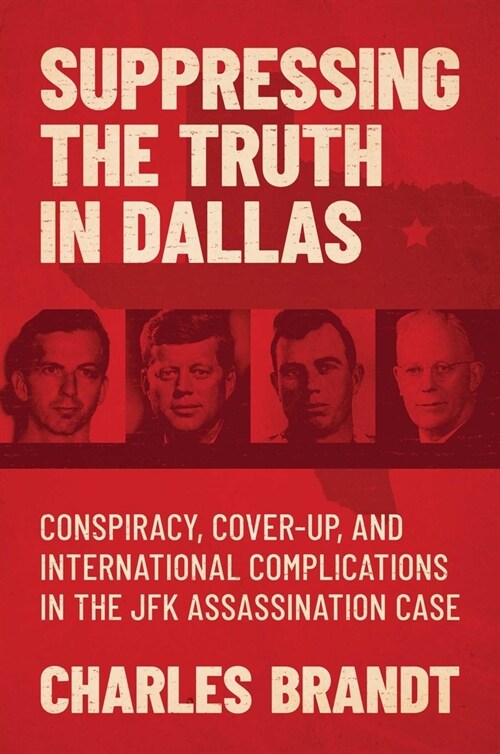 Suppressing the Truth in Dallas: Conspiracy, Cover-Up, and International Complications in the JFK Assassination Case (Hardcover)