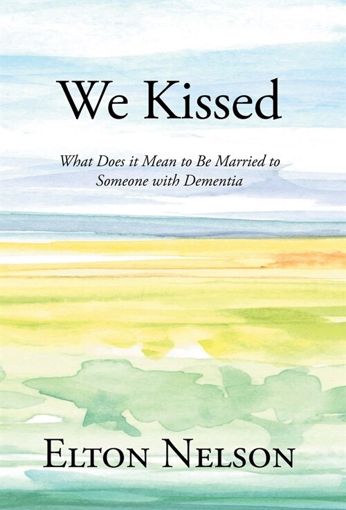 We Kissed: What Does it Mean to Be Married to Someone with Dementia (Hardcover)