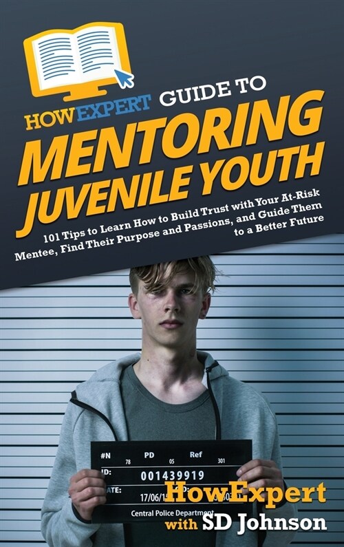HowExpert Guide to Mentoring Juvenile Youth: 101 Tips to Learn How to Build Trust with Your At-Risk Mentee, Find Their Purpose and Passions, and Guide (Hardcover)