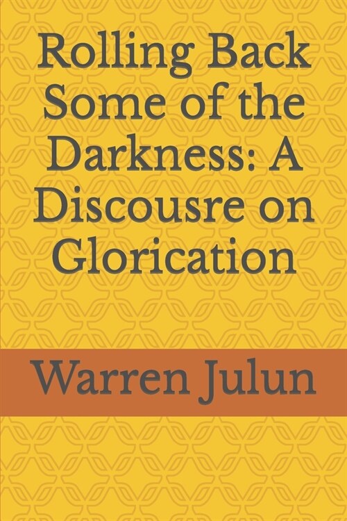 Rolling Back Some of the Darkness: A Discousre on Glorication (Paperback)