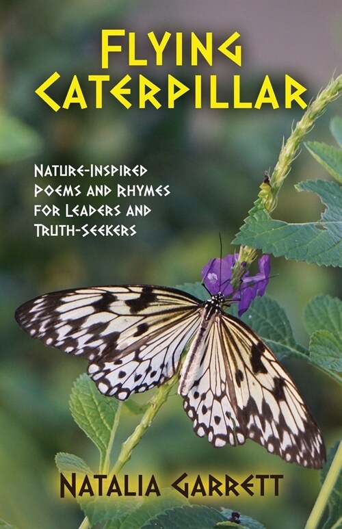 Flying Caterpillar: Nature-Inspired Poems and Rhymes for Leaders and Truth-Seekers (Paperback)