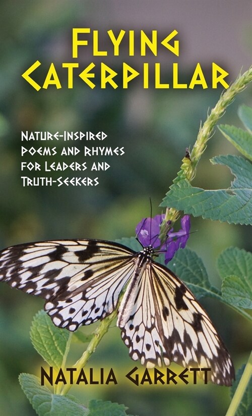 Flying Caterpillar: Nature-Inspired Poems and Rhymes for Leaders and Truth-Seekers (Hardcover)