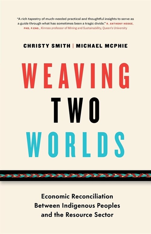 Weaving Two Worlds: Economic Reconciliation Between Indigenous Peoples and the Resource Sector (Paperback)