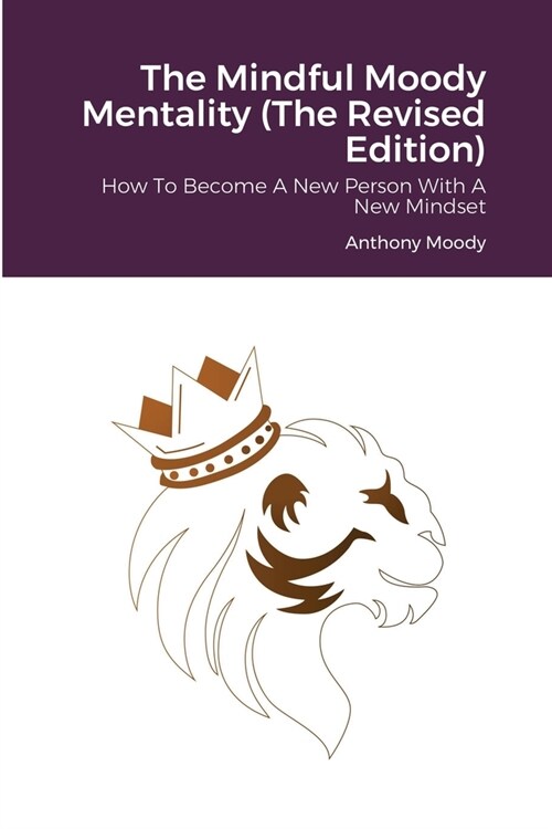 The Mindful Moody Mentality (The Revised Edition): How To Become A New Person With A New Mindset (Paperback)