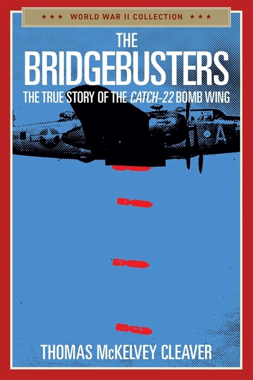 The Bridgebusters: The True Story of the Catch-22 Bomb Wing (Paperback)