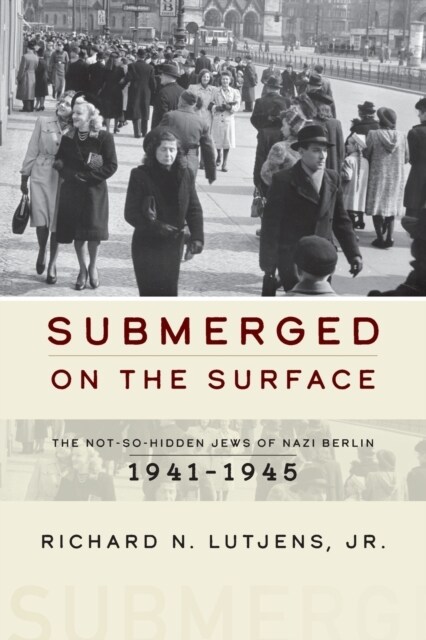 Submerged on the Surface : The Not-So-Hidden Jews of Nazi Berlin, 1941–1945 (Paperback)
