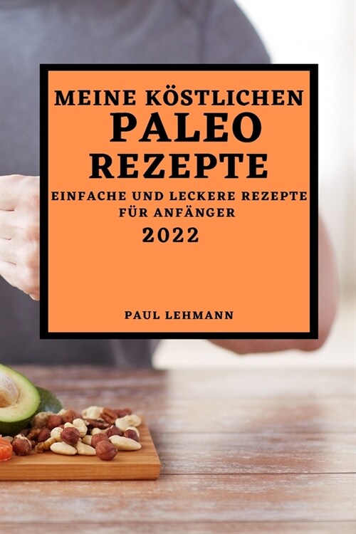 Meine K?tlichen Paleo Rezepte 2022: Einfache Und Leckere Rezepte F? Anf?ger (Paperback)