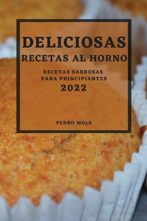 Deliciosas Recetas Al Horno 2022: Recetas Sabrosas Para Principiantes (Paperback)