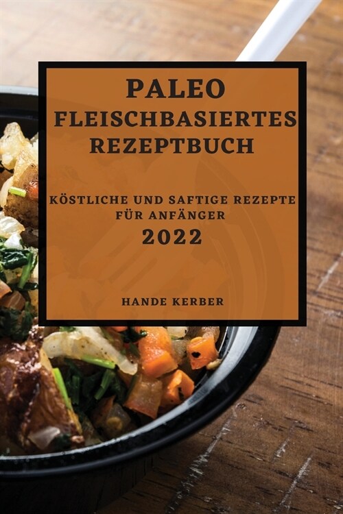 Paleo Fleischbasiertes Rezeptbuch 2022: K?tliche Und Saftige Rezepte F? Anf?ger (Paperback)