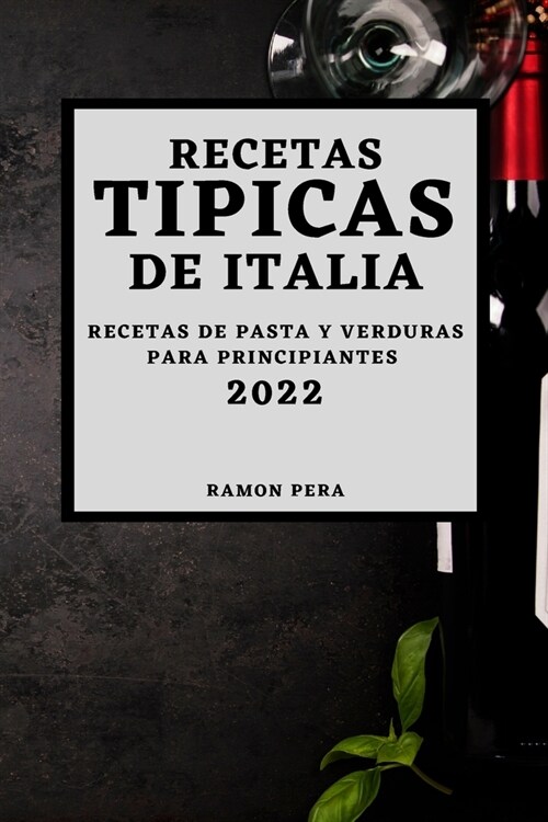 Recetas T?icas de Italia 2022: Recetas de Pasta Y Verduras Para Principiantes (Paperback)