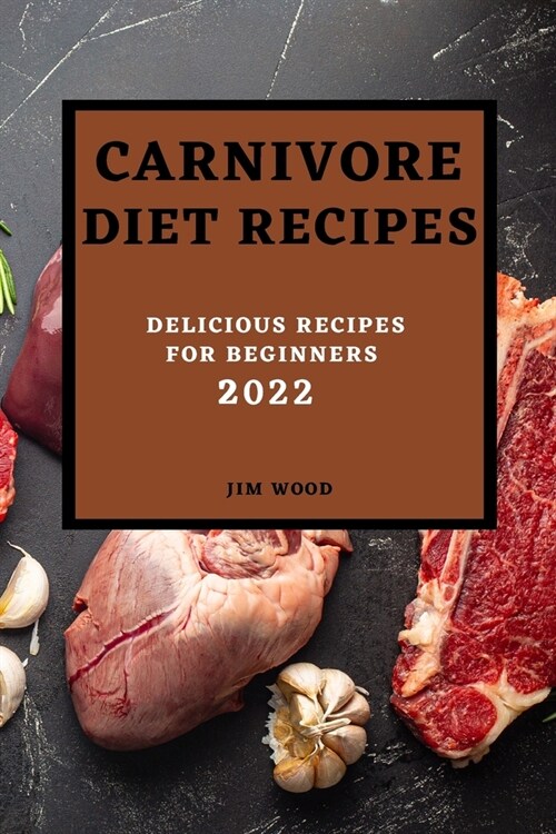 Carnivore Diet Recipes 2022: Delicious Recipes for Beginners (Paperback)