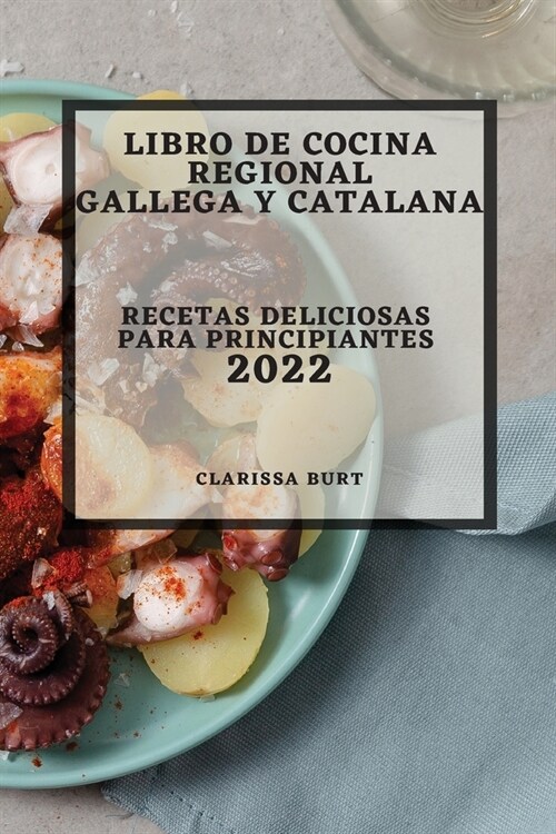 Libro de Cocina Regional Gallega Y Catalana 2022: Recetas Deliciosas Para Principiantes (Paperback)