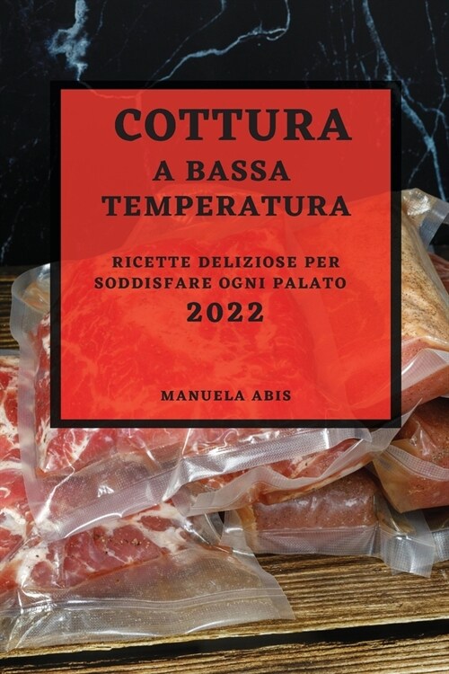 Cottura a Bassa Temperatura 2022: Ricette Deliziose Per Soddisfare Ogni Palato (Paperback)