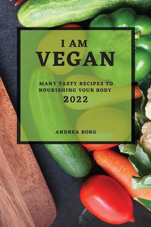 I Am Vegan 2022: Many Tasty Recipes to Nourishing Your Body (Paperback)