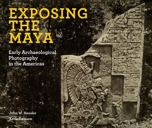 Exposing the Maya : Early Archaeological Photography in the Americas (Hardcover)