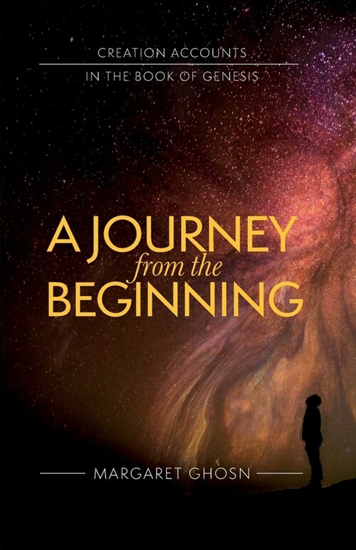 A Journey from the Beginning: Creation Accounts in the Book of Genesis (Paperback)