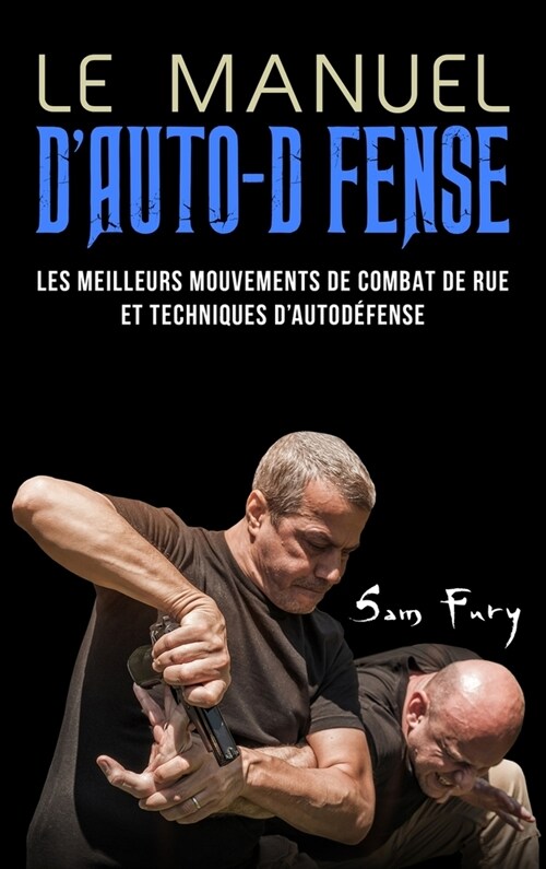 Le Manuel DAuto-D?ense: Les meilleurs mouvements de combat de rue et techniques dautod?ense (Hardcover)