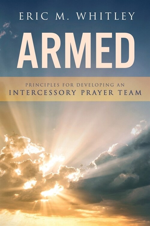 Armed: Principles for Developing An Intercessory Prayer Team (Paperback)