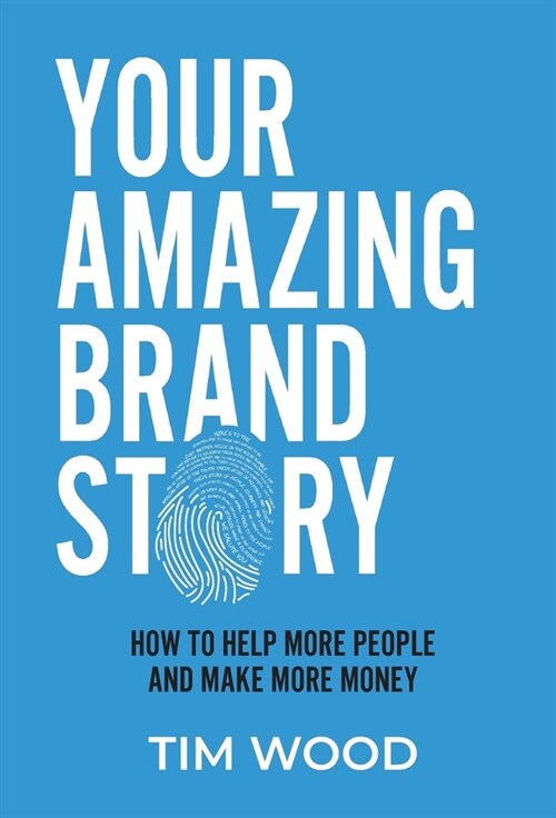 Your Amazing Brand Story: How to help more people & make more money (Hardcover)