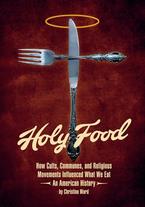 Holy Food: How Cults, Communes, and Religious Movements Influenced What We Eat--An American History (Paperback)