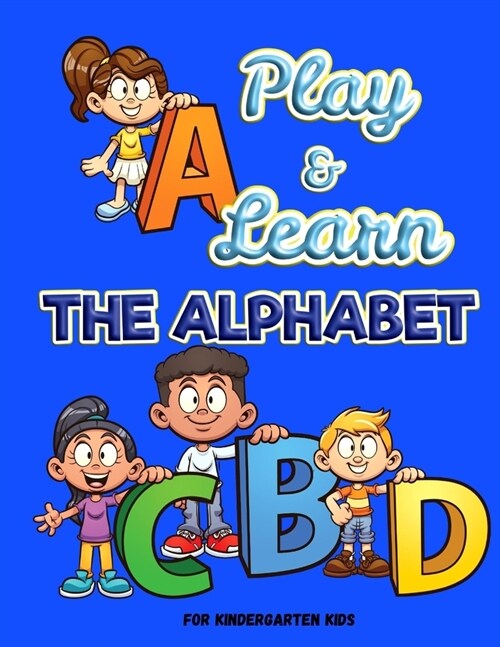 Play and Learn the Alphabet: For Kindergarten Kids Ι Fun and Easy way to learn Letters Ι Practice pen control with Fun games Ι Trace (Paperback)