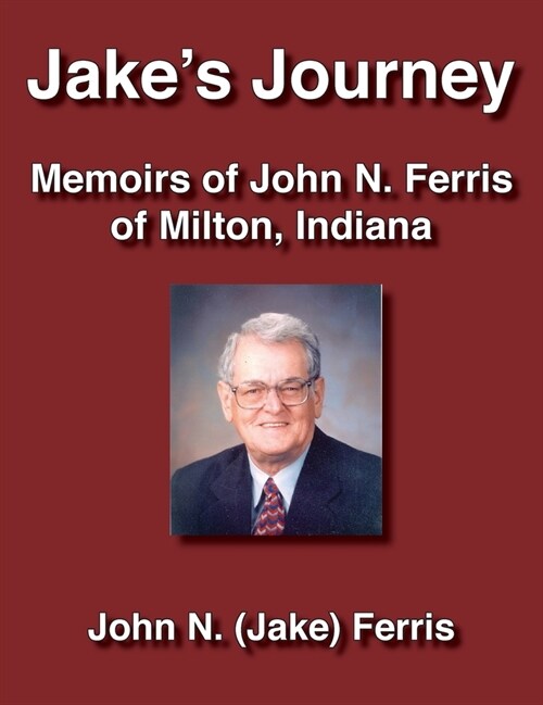 Jakes Journey Memoirs of John N. Ferris of Milton, Indiana (Hardcover)