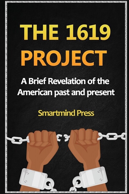 The 1619 Project: A Brief Revelation of the American past and present. (Paperback)