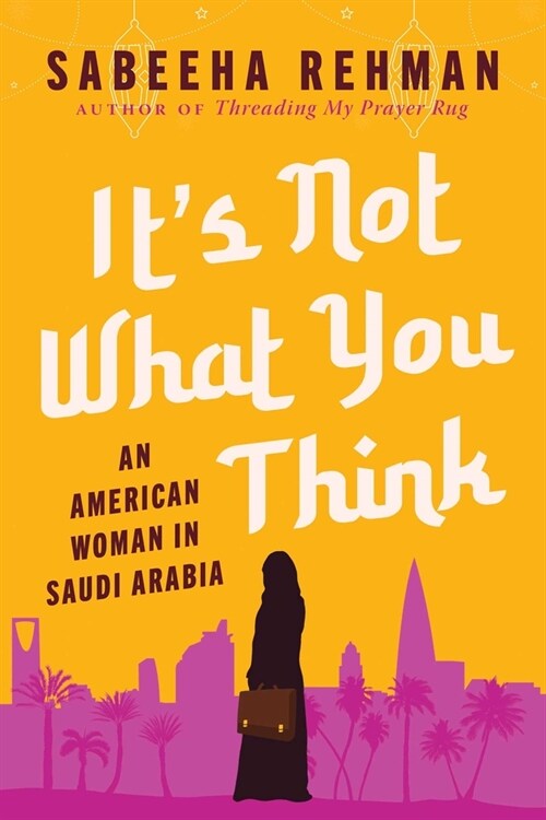 Its Not What You Think: An American Woman in Saudi Arabia (Hardcover)