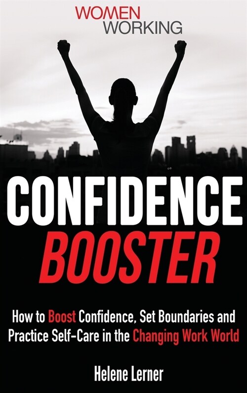 Confidence Booster: How to Boost Confidence, Set Boundaries and Practice Self-Care in the Changing Work World (Hardcover)