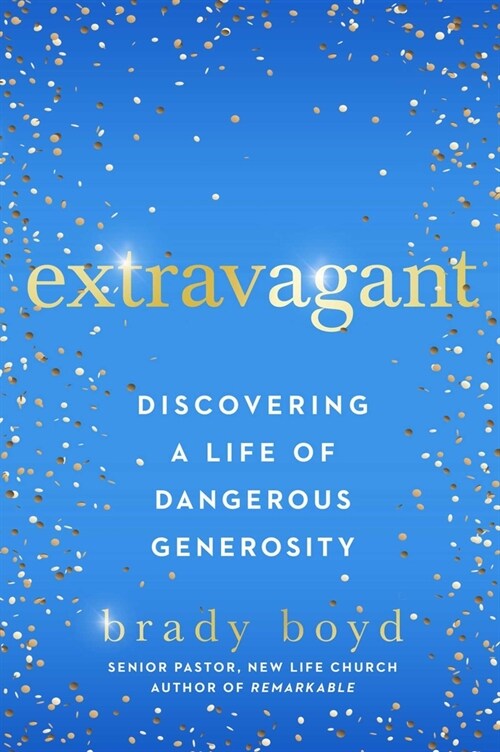Extravagant: Discovering a Life of Dangerous Generosity (Paperback)