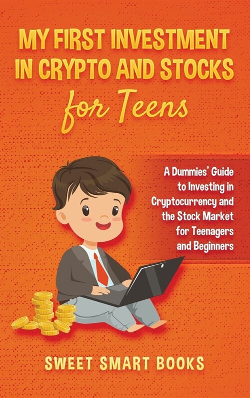My First Investment In Crypto and Stocks for Teens: A Dummies Guide to Investing in Cryptocurrency and the Stock Market for Teenagers and Beginners (Hardcover)