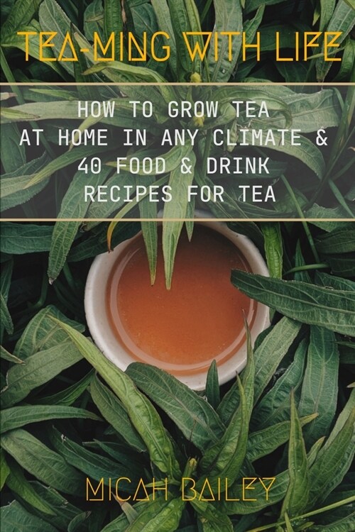 Teaming With Life: How to Grow Your Own Tea at Home in Any Climate and 40 Food & Drink Recipes For Tea (Paperback)
