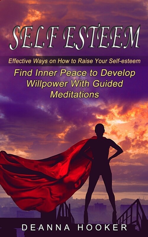 Self Esteem: Effective Ways on How to Raise Your Self-esteem (Find Inner Peace to Develop Willpower With Guided Meditations) (Paperback)