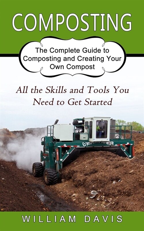 Composting: All the Skills and Tools You Need to Get Started (The Complete Guide to Composting and Creating Your Own Compost) (Paperback)