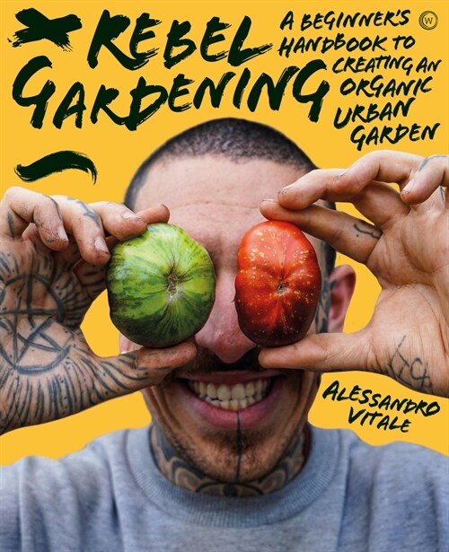 Rebel Gardening : A beginners handbook to organic urban gardening (Hardcover, 0 New edition)