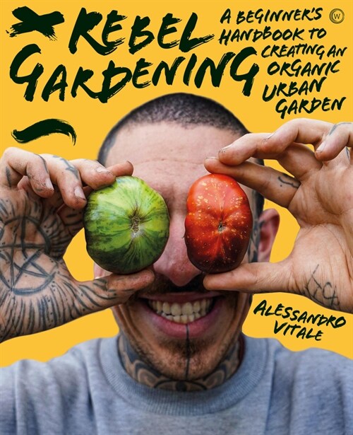 Rebel Gardening : A beginner’s handbook to organic urban gardening (Hardcover, 0 New edition)