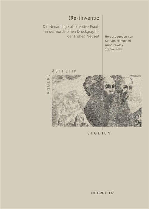 (Re-)Inventio: Die Neuauflage ALS Kreative Praxis in Der Nordalpinen Druckgraphik Der Fr?en Neuzeit (Hardcover)