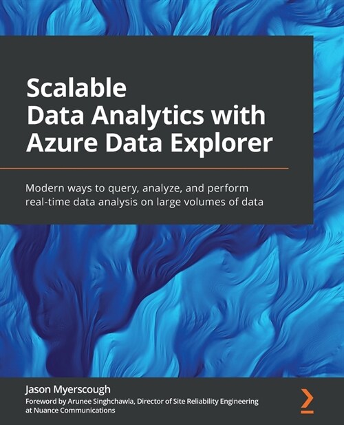 Scalable Data Analytics with Azure Data Explorer : Modern ways to query, analyze, and perform real-time data analysis on large volumes of data (Paperback)