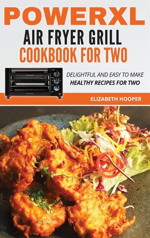 PowerXL Air Fryer Grill Cookbook For Two: Delightful and Easy To Make Healthy Recipes For Two (Hardcover)