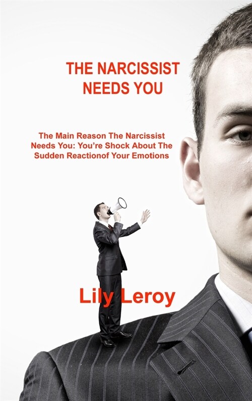 The Narcissist Needs You: The Main Reason The Narcissist Needs You: Youre Shock About The Sudden Reaction (Hardcover)