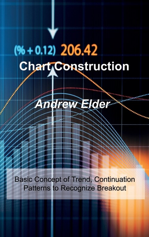 Chart Construction: Basic Concept of Trend, Continuation Patterns to Recognize Breakout (Hardcover)