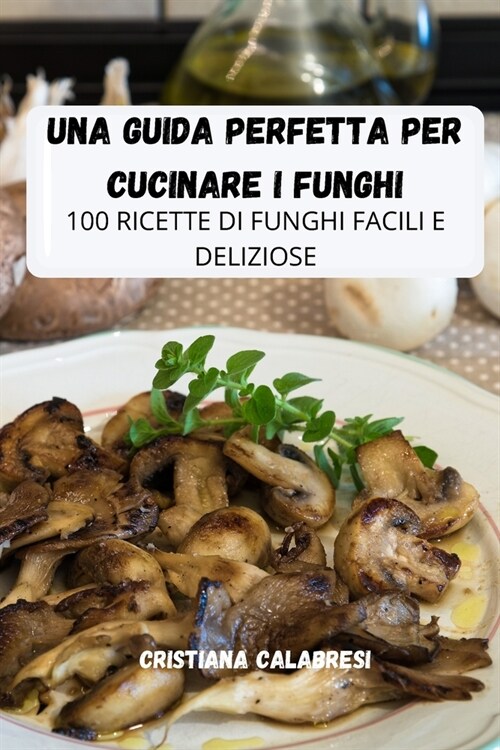 Una Guida Perfetta Per Cucinare I Funghi (Paperback)