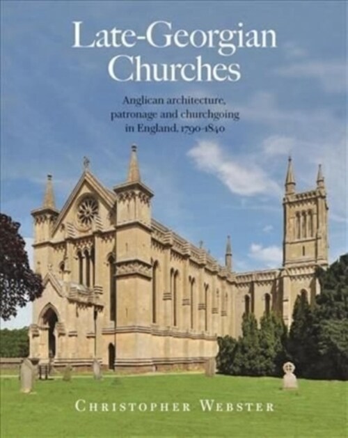 Late-Georgian Churches : Anglican architecture, patronage and churchgoing in England 1790-1840 (Hardcover)