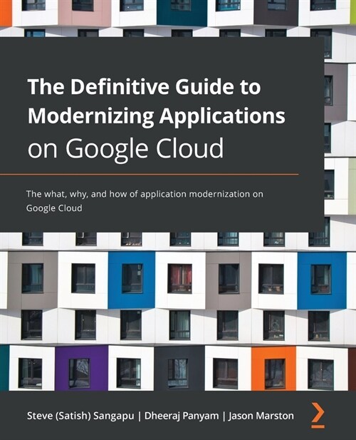 The Definitive Guide to Modernizing Applications on Google Cloud : The what, why, and how of application modernization on Google Cloud (Paperback)