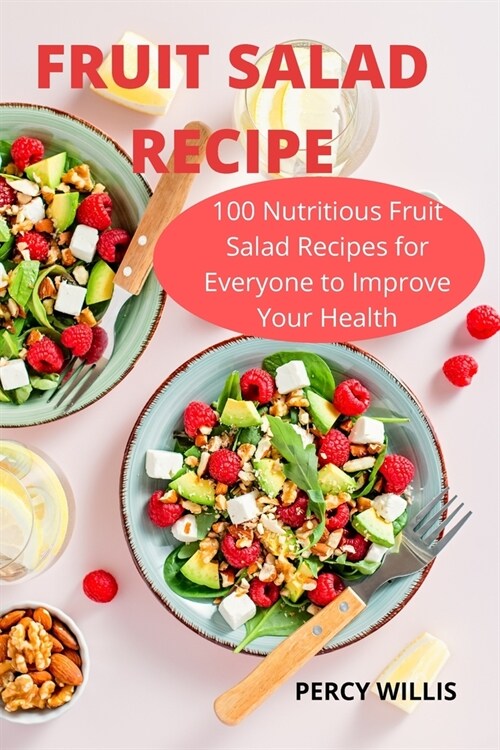 Fruit Salad Recipe: 100 Nutritious Fruit Salad Recipes for Everyone to Improve Your Health (Paperback)